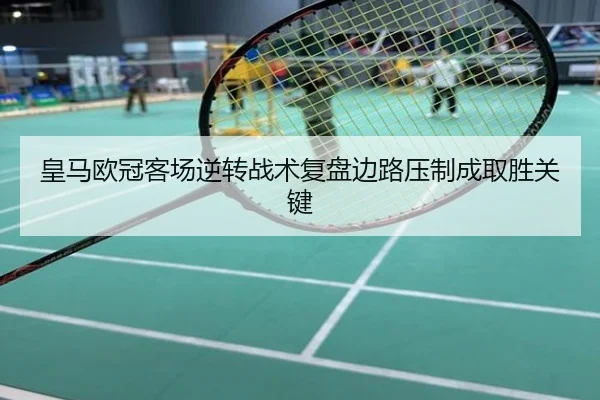 皇马欧冠客场逆转战术复盘边路压制成取胜关键
